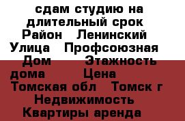 сдам студию на длительный срок › Район ­ Ленинский › Улица ­ Профсоюзная › Дом ­ 7 › Этажность дома ­ 11 › Цена ­ 10 000 - Томская обл., Томск г. Недвижимость » Квартиры аренда   